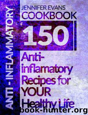 Anti-Inflammatory Cookbook: 150 Anti-Inflammatory Recipes for YOUR Healthy Life by Jennifer Evans