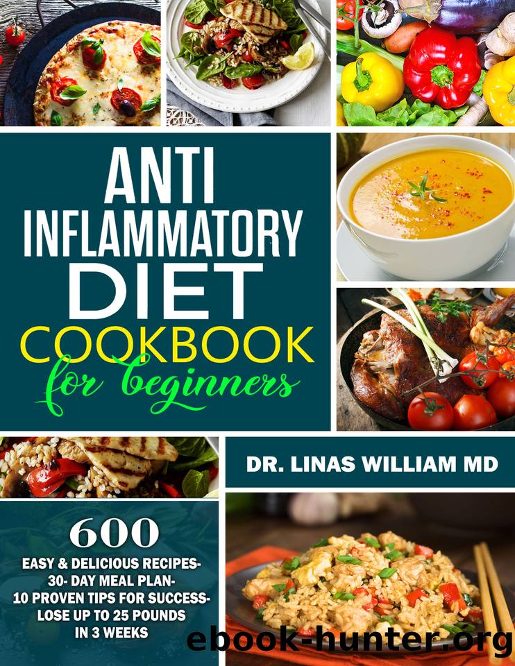 Anti-Inflammatory Diet Cookbook For Beginners : 600 Easy & Delicious Recipes-30- Day Meal Plan- 10 Proven Tips for Success- Lose up to 25 Pounds in 3 Weeks by William MD Dr. Linas