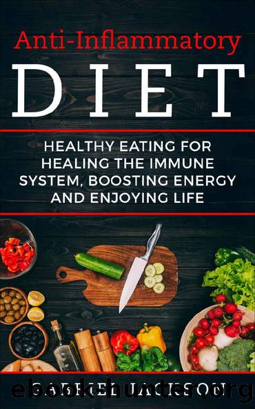 Anti-Inflammatory Diet: Healthy Eating for Strengthen The Immune System, Boosting Energy and Enjoying Life by Gabriel Jackson & Gabriel Jackson