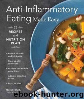 Anti-Inflammatory Eating Made Easy: 75 Recipes and Nutrition Plan by Michelle Babb