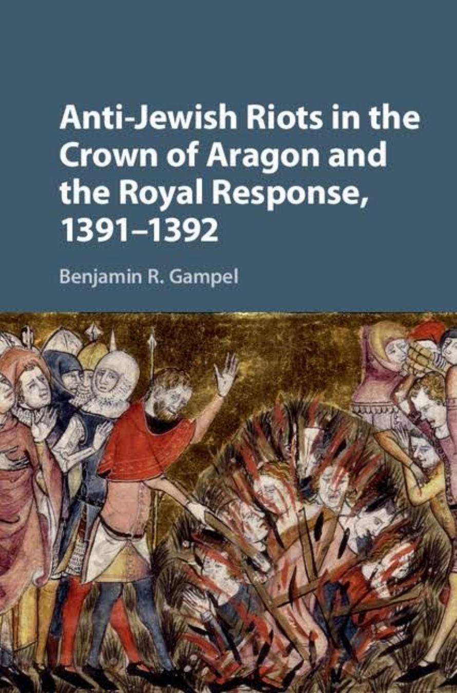 Anti-Jewish Riots in the Crown of Aragon and the Royal Response, 1391-1392 by Benjamin R. Gampel