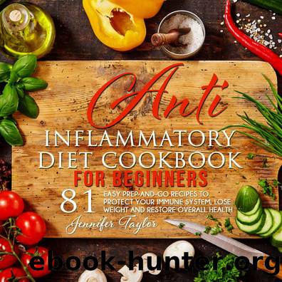 Anti-inflammatory Diet Cookbook: 81 easy prep-and-go recipes to protect your immune system, lose weight and restore overall health by Jennifer Taylor