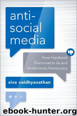 Anti-social Media: How Facebook Disconnects Us and Undermines Democracy by Siva Vaidhyanathan