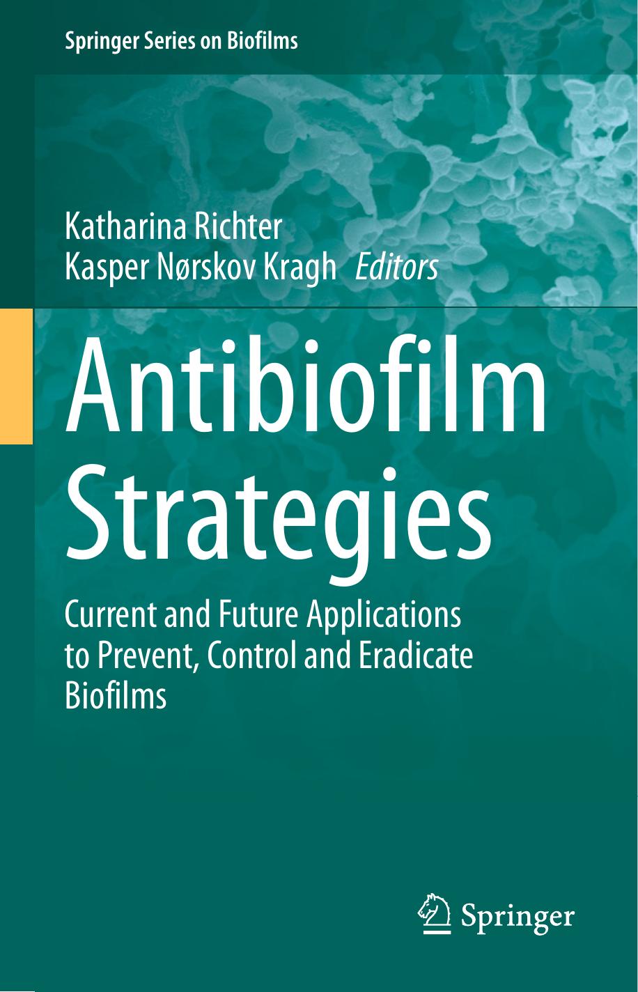 Antibiofilm Strategies: Current and Future Applications to Prevent, Control and Eradicate Biofilms by Katharina Richter Kasper Nørskov Kragh