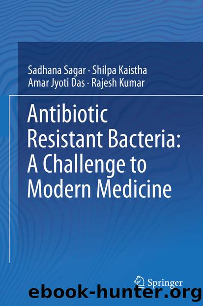 Antibiotic Resistant Bacteria: A Challenge to Modern Medicine by Sadhana Sagar & Shilpa Kaistha & Amar Jyoti Das & Rajesh Kumar