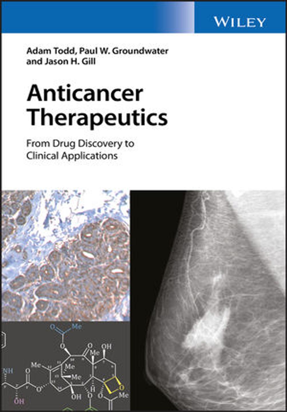 Anticancer therapeutics : from drug discovery to clinical applications by Gill Jason H.; Groundwater Paul W.; Todd Adam