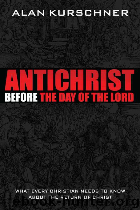 Antichrist Before the Day of the Lord: What Every Christian Needs to Know about the Return of Christ by Alan Kurschner