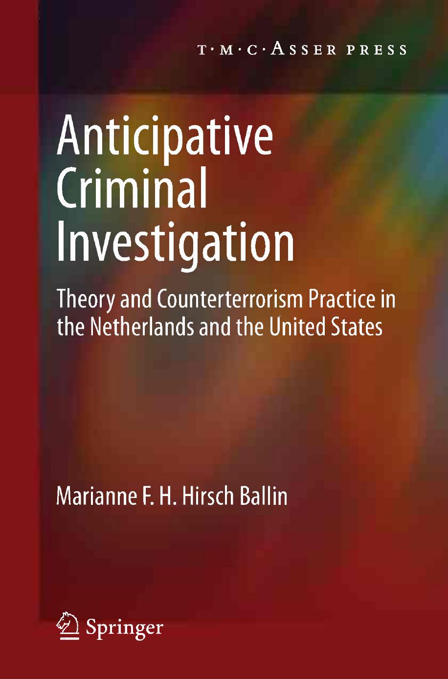 Anticipative Criminal Investigation: Theory and Counterterrorism Practice in the Netherlands and the United States by Marianne F.H. Hirsch Ballin (auth.)
