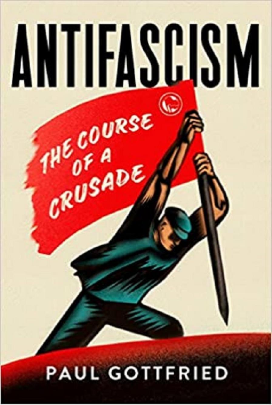 Antifascism The Course of a Crusade by Paul Gottfried by Unknown