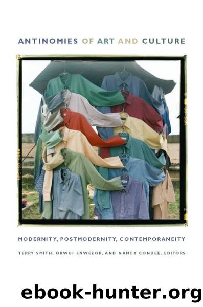 Antinomies of Art and Culture: Modernity, Postmodernity, Contemporaneity by Terry Smith & Okwui Enwezor & Nancy Condee