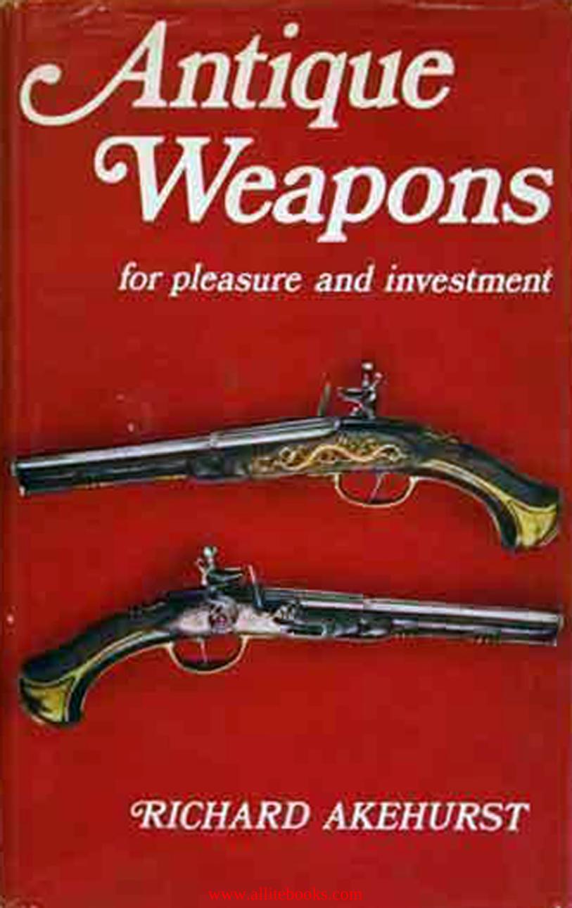 Antique Weapons For Pleasure and Investment by Unknow