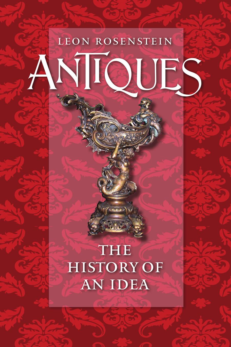 Antiques: The History of an Idea by by Leon Rosenstein