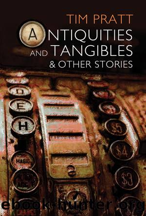 Antiquities and Tangibles and Other Stories by Tim Pratt