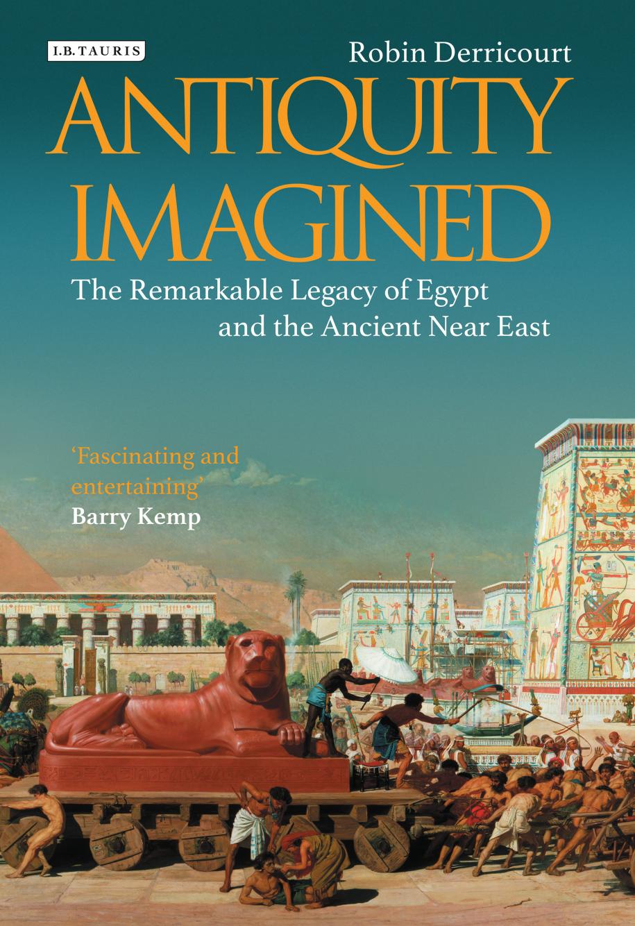 Antiquity Imagined: The Remarkable Legacy of Egypt and the Ancient Near East by Robin Derricourt