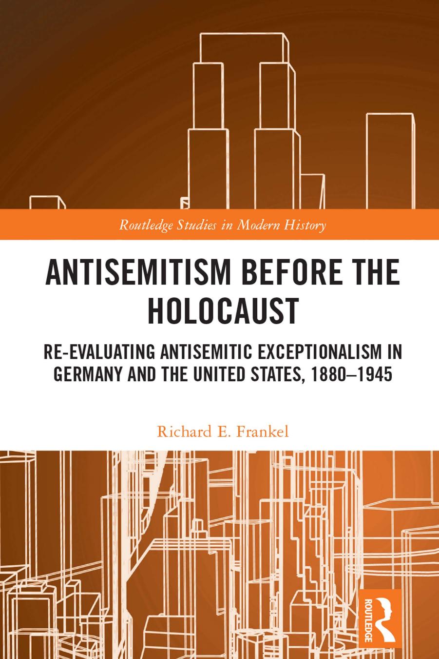 Antisemitism Before the Holocaust: Re-Evaluating Antisemitic Exceptionalism in Germany and the United States, 1880â1945 by Richard E. Frankel