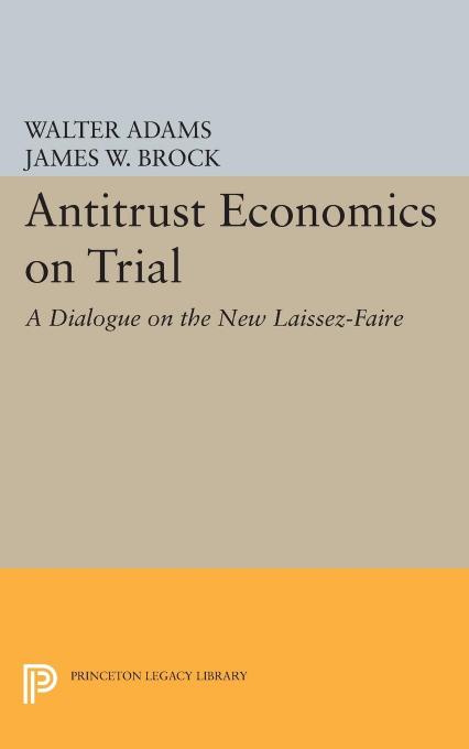 Antitrust Economics on Trial: A Dialogue on the New Laissez-Faire by Walter Adams
