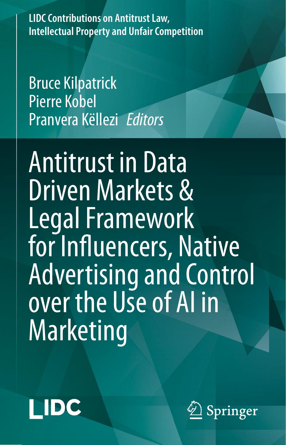Antitrust in Data Driven Markets & Legal Framework for Influencers, Native Advertising and Control over the Use of AI in Marketing by Bruce Kilpatrick Pierre Kobel Pranvera Këllezi