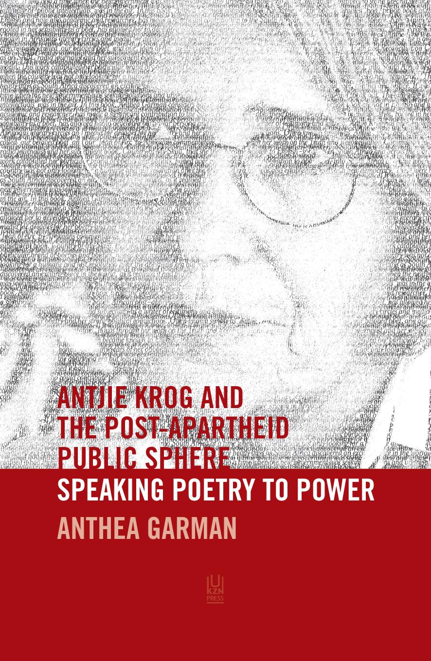 Antjie Krog and the Post-Apartheid Public Sphere : Speaking Poetry to Power by Anthea Garman