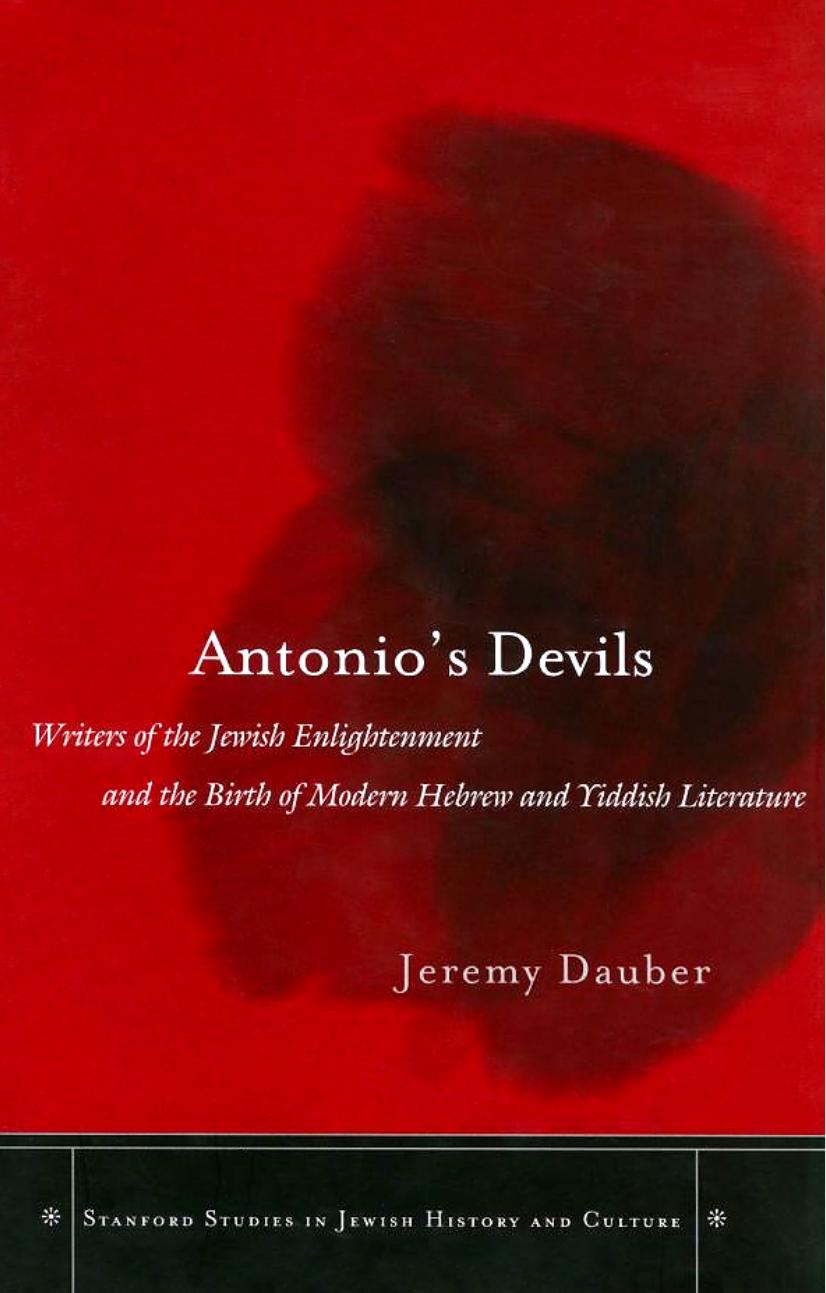 Antonio's Devils: Writers of the Jewish Enlightenment and the Birth of Modern Hebrew and Yiddish Literature (Stanford Studies in Jewish History and C) by Jeremy Dauber