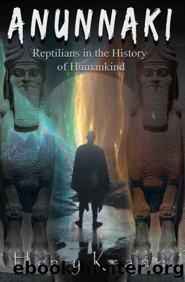 Anunnaki: Reptilians in the History of Humankind by Henry Krane