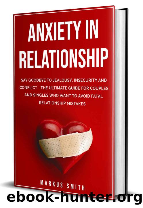 Anxiety In Relationship: Say Goodbye To Jealousy, Insecurity And Conflict - The Ultimate Guide For Couples And Singles Who Want To Avoid Fatal Relationship Mistakes by Markus Smith