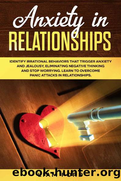 Anxiety In Relationships: Identify irrational behaviors that trigger anxiety and jealousy, eliminating negative thinking and stop worrying. Learn to overcome panic attacks in relationships. by Liam Ford