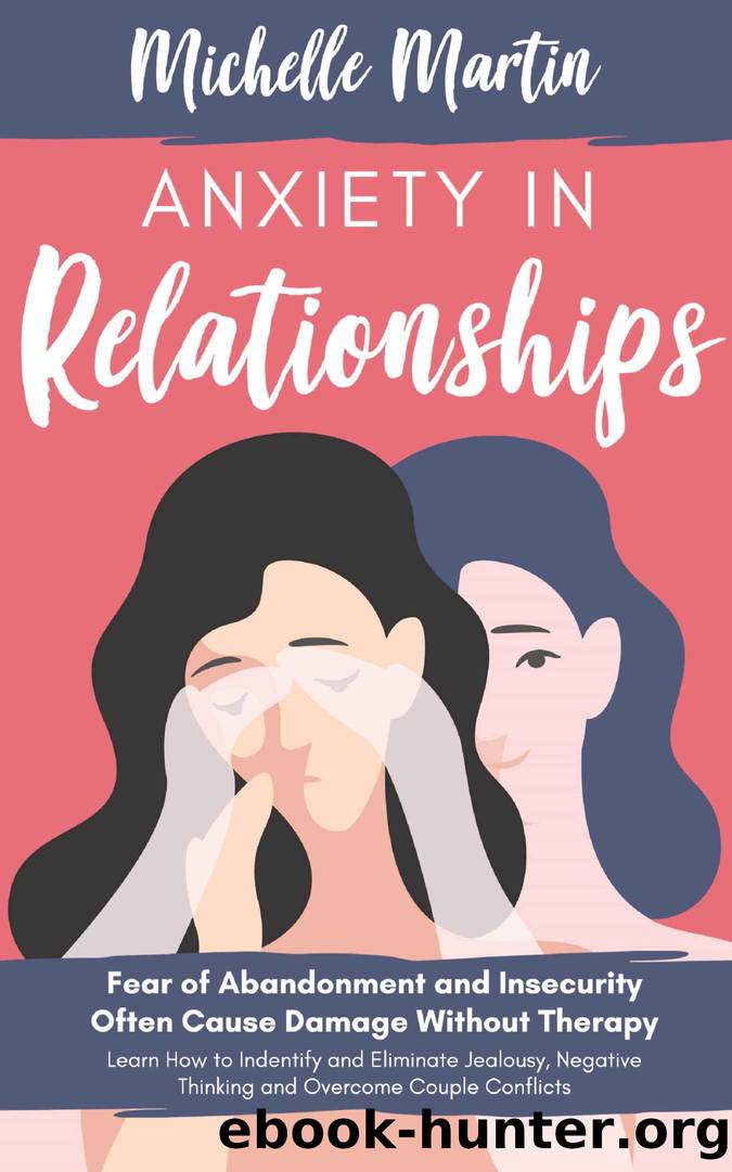 Anxiety in Relationships: Fear of Abandonment and Insecurity Often Cause Damage Without Therapy. Learn How to Identify and Eliminate Jealousy, Negative Thinking and Overcome Couple Conflicts by Michelle Martin