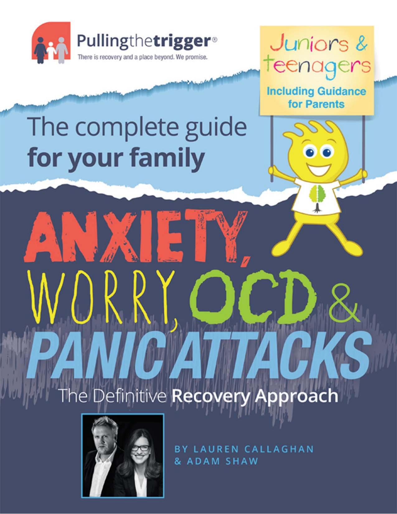 Anxiety, Worry, OCD and Panic Attacks: The Definitive Recovery Approach: The Complete Guide for Your Family by Lauren Callaghan Adam Shaw