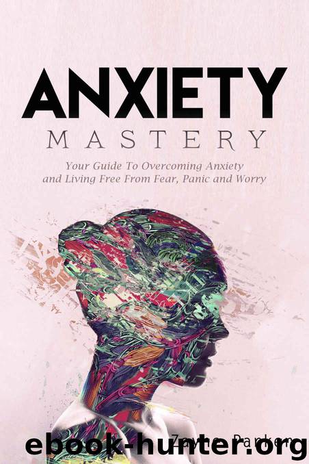 Anxiety: Mastery - Your Guide To Overcoming Anxiety and Living Free From Fear, Panic and Worry by Zayne Parker