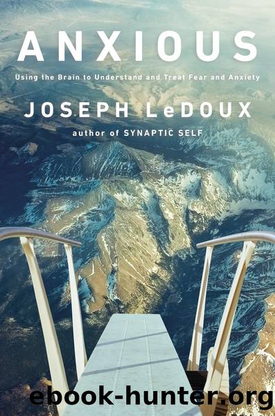 Anxious : Using the Brain to Understand and Treat Fear and Anxiety by Joseph Ledoux
