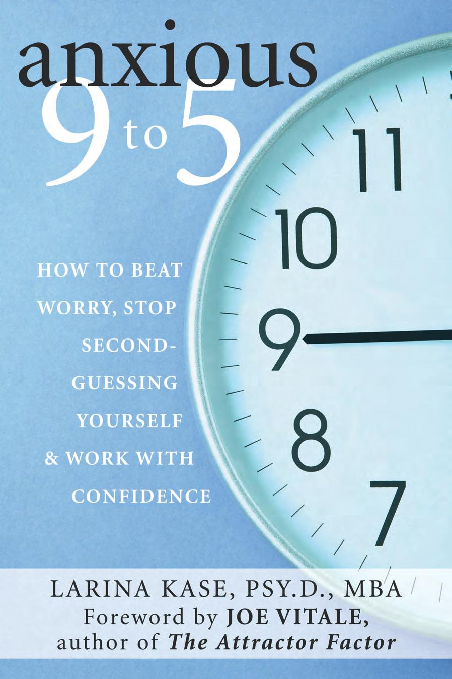 Anxious 9 To 5 : How to Beat Worry, Stop Second-Guessing Yourself, and Work with Confidence by Larina Kase; Jr. Joe Vitale; Joe Vitale