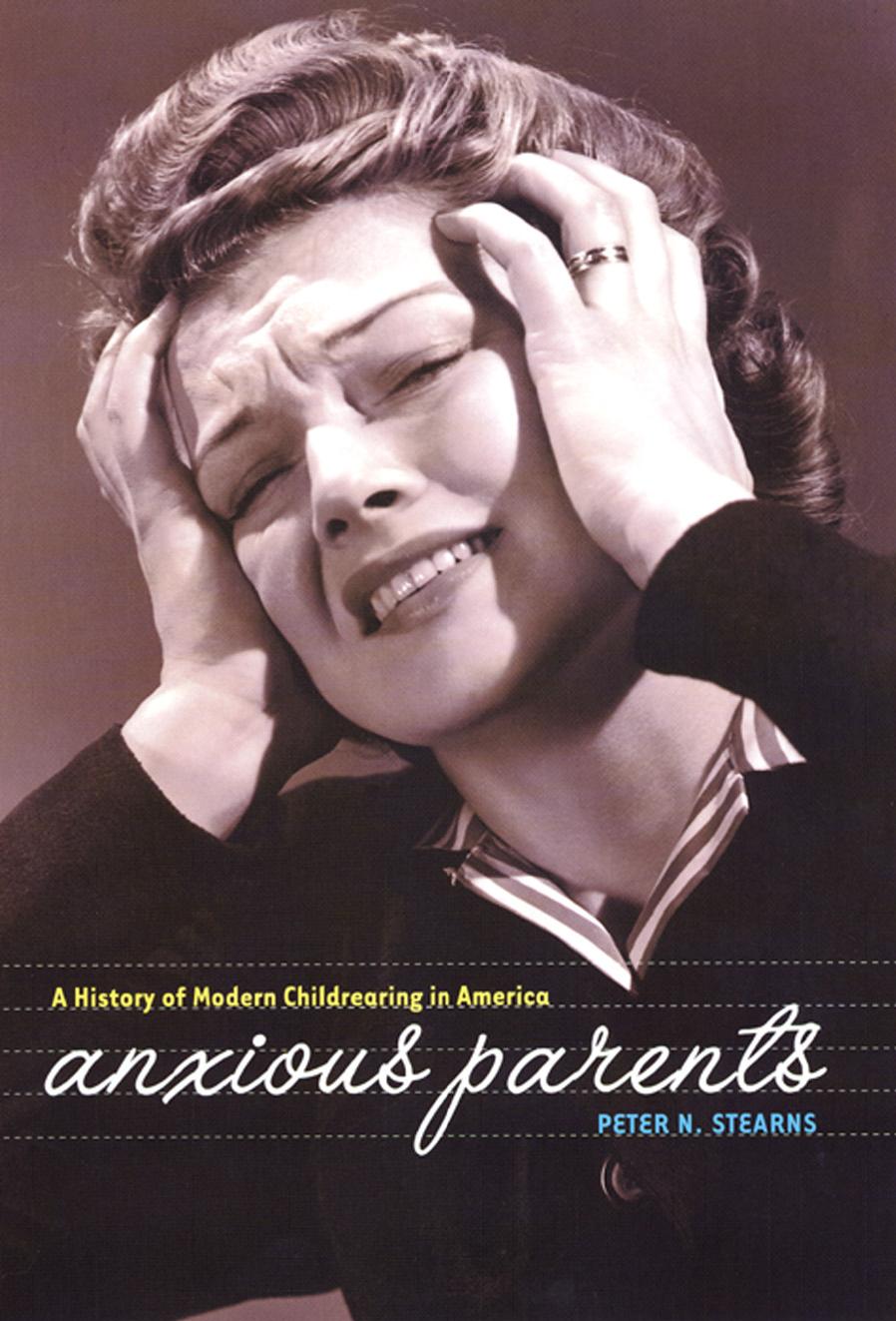Anxious Parents: A History of Modern Childrearing in America by Peter Stearns