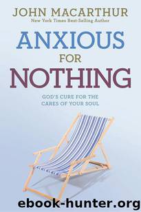 Anxious for Nothing: God's Cure for the Cares of Your Soul (John Macarthur Study) by John MacArthur