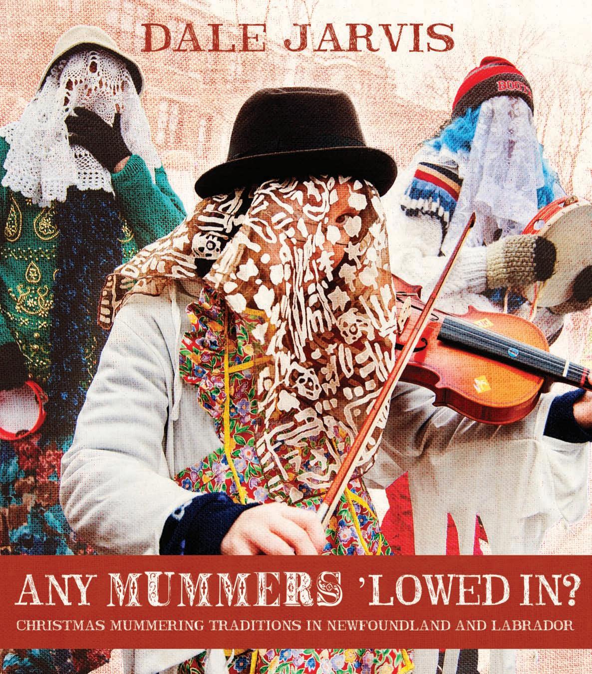 Any Mummers 'Lowed In?: Christmas Mummering Traditions in Newfoundland and Labrador by Dale Jarvis