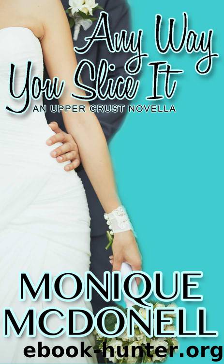 Any Way You Slice It: An Upper Crust Novella (Upper Crust Series Book 1) by McDonell Monique