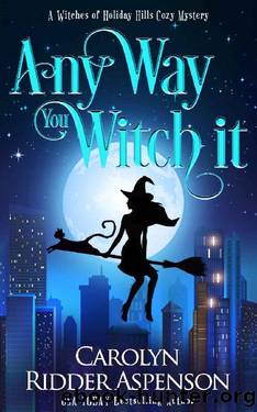 Any Way You Witch It (The Witches of Holiday Hills Cozy Mystery Series Book 9) by Carolyn Ridder Aspenson