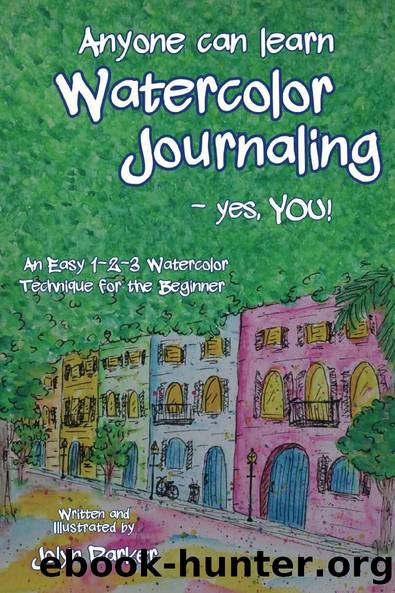 Anyone Can Learn Watercolor Journaling - Yes, You!: Easy Techniques for Drawing and Painting by Jolyn Parker