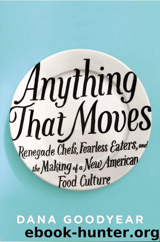 Anything That Moves: Renegade Chefs, Fearless Eaters, and the Making of a New American Food Culture by Goodyear Dana