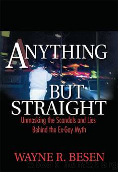 Anything but Straight: Unmasking the Scandals and Lies Behind the Ex-Gay Myth by Wayne Besen