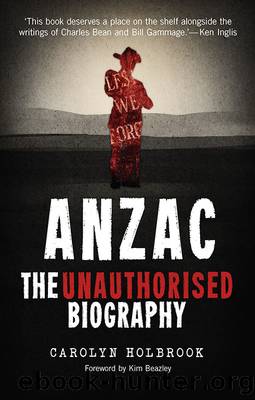 Anzac, The Unauthorised Biography by Carolyn Holbrook