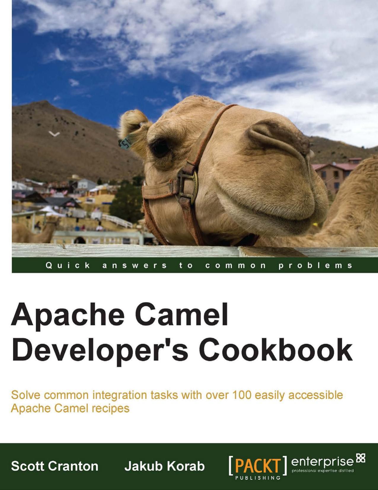 Apache Camel Developer's Cookbook: Solve common integration tasks with over 100 easily accessible Apache Camel recipes by Unknown
