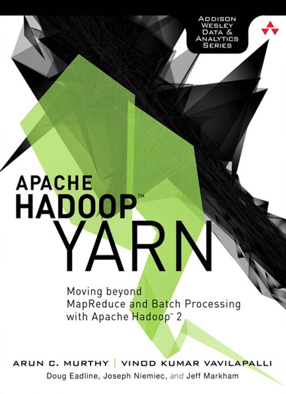 Apache Hadoop YARN: Moving beyond MapReduce and Batch Processing with Apache Hadoop 2 by Arun C. Murthy Vinod Kumar Vavilapalli Doug Eadline Joseph Niemiec Jeff Markham