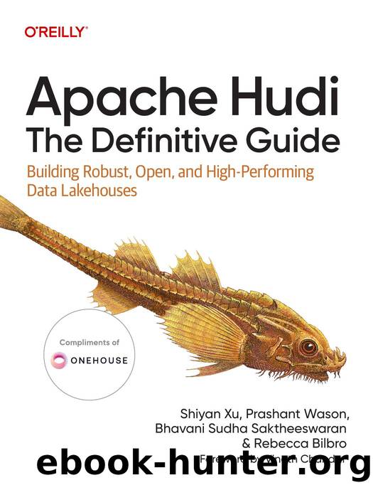 Apache Hudi: The Definitive Guide by Shiyan Xu Prashant Wason Bhavani Sudha Saktheeswaran Rebecca Bilbro