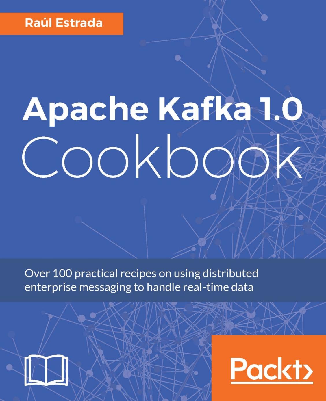 Apache Kafka 1.0 Cookbook by Raúl Estrada