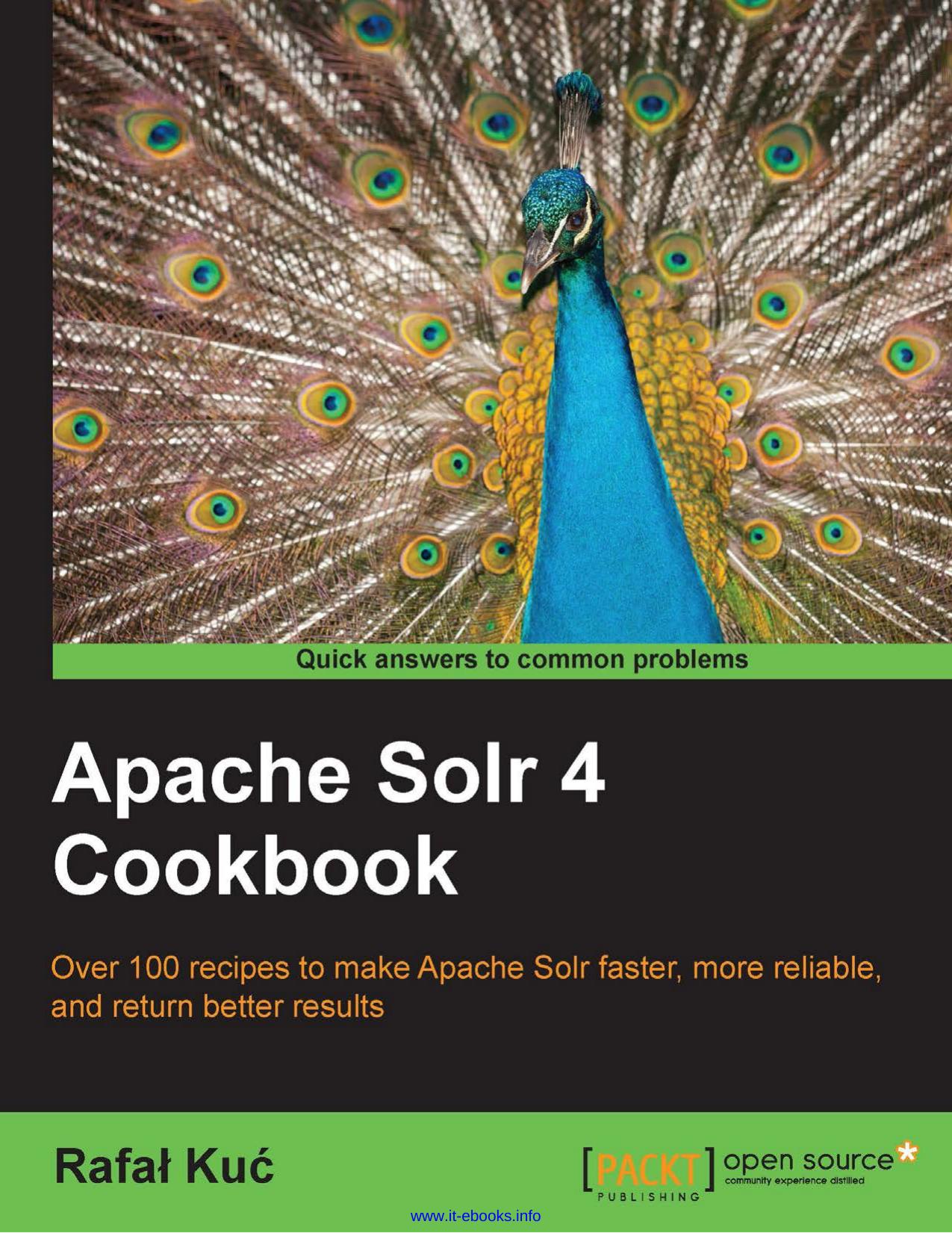 Apache Solr 4 Cookbook: Over 100 recipes to make Apache Solr faster, more reliable, and return better results by Rafal Kuc