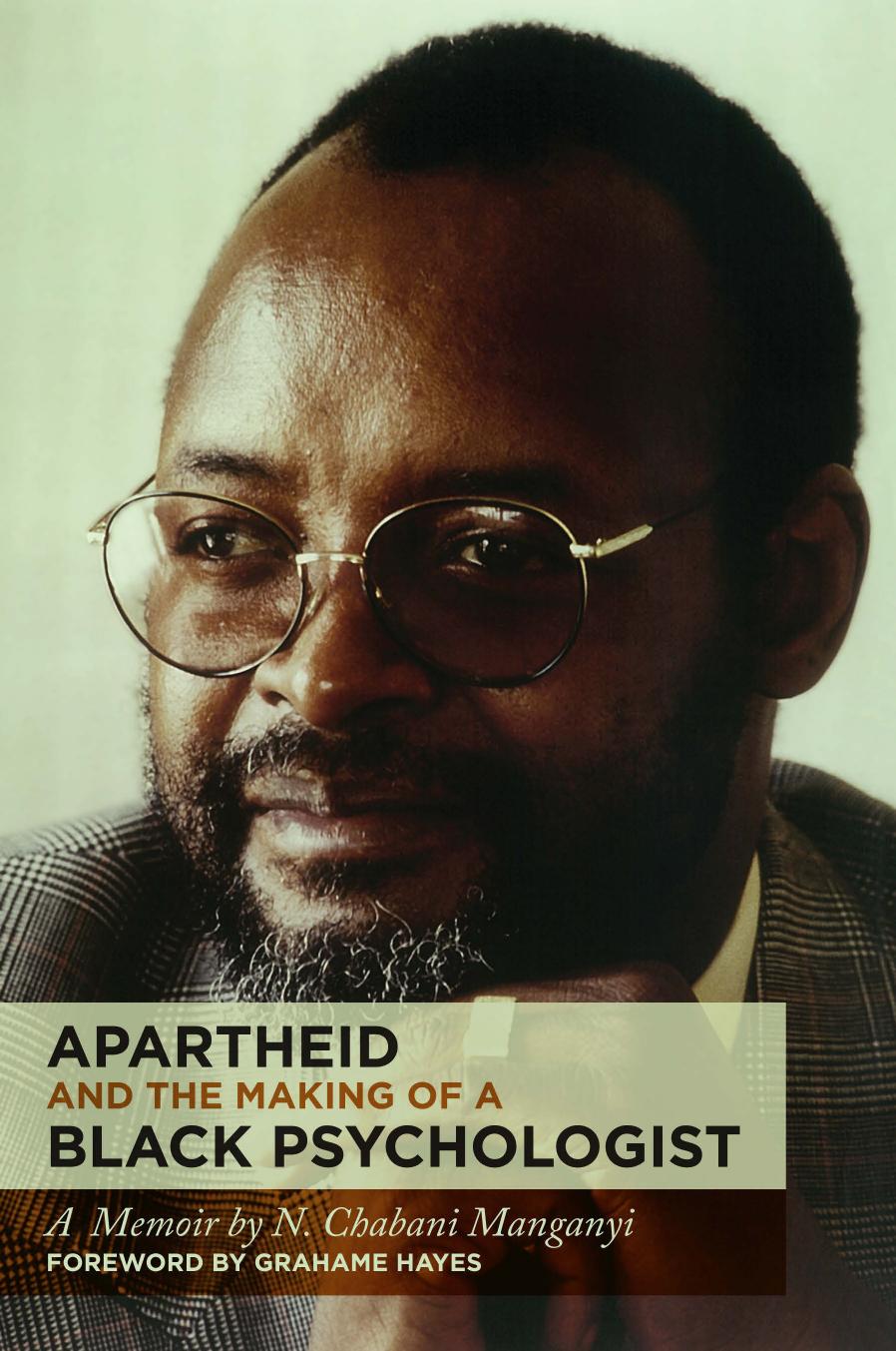 Apartheid and the Making of a Black Psychologist: A Memoir by N Chabani Manganyi