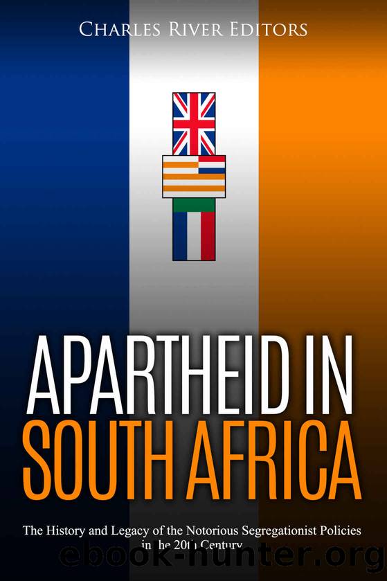 Apartheid in South Africa: The History and Legacy of the Notorious Segregationist Policies in the 20th Century by Charles River Editors