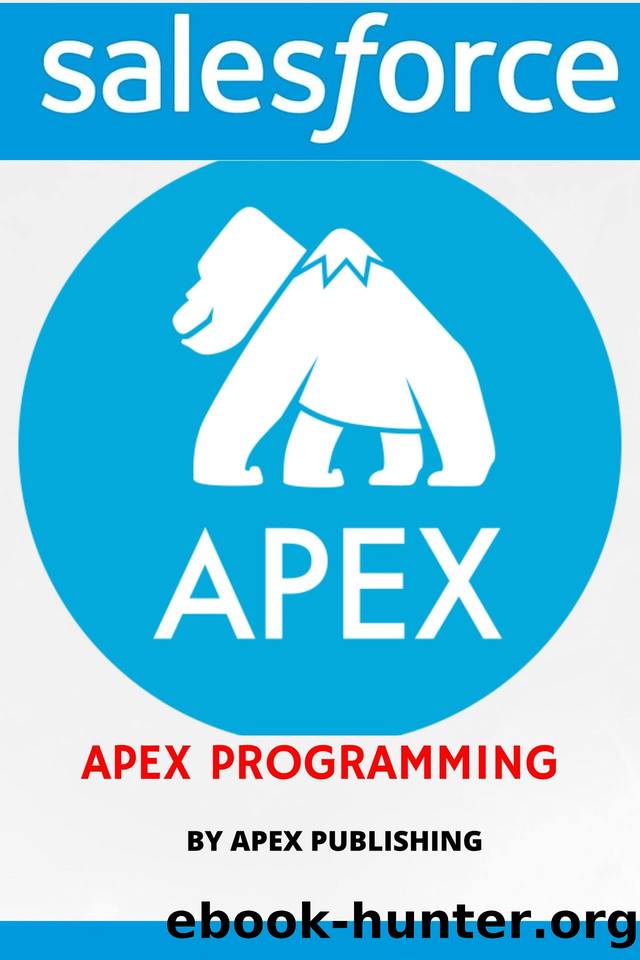Apex Programming Language: Create business applications using Apex to extend and improve the usefulness of the Salesforce Platform by Apex Publishing