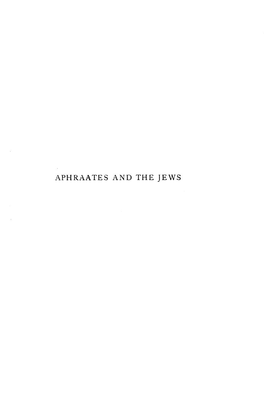 Aphraates and the Jews. A Study of the Controversial Homilies of the Persian Sage in their Relation to Jewish Thought by F. Gavin