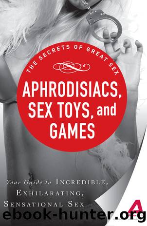 Aphrodisiacs, Sex Toys, and Games (The Secrets of Great Sex) by Adams Media